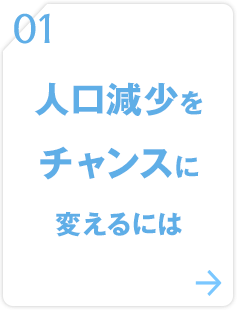 01 人口減少をチャンスに変えるには