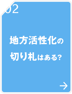 02 地方活性化の切り札はある？