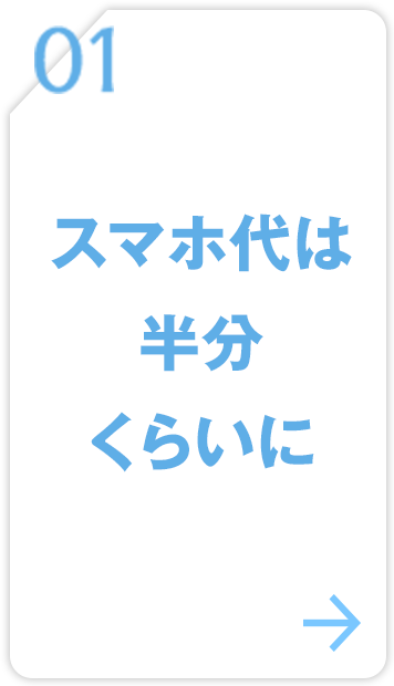 01 スマホ代は半分くらいに