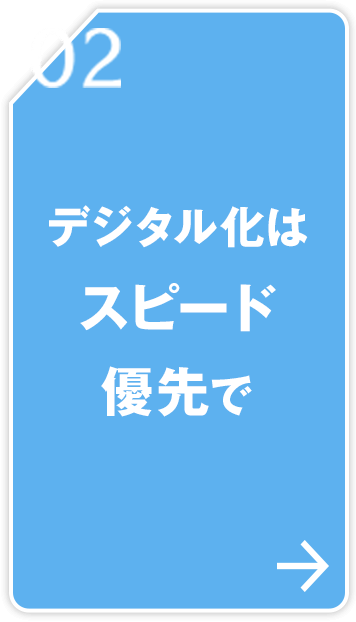 02 デジタル化はスピード優先で