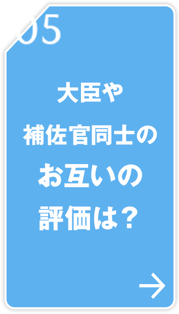 05 大臣や補佐官同士のお互いの評価は？