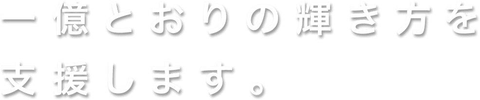 一億とおりの輝き方を支援します。