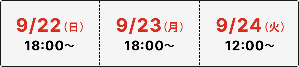 9/22（日）18:00～/9/23（月）18:00～/9/24（火）12:00～